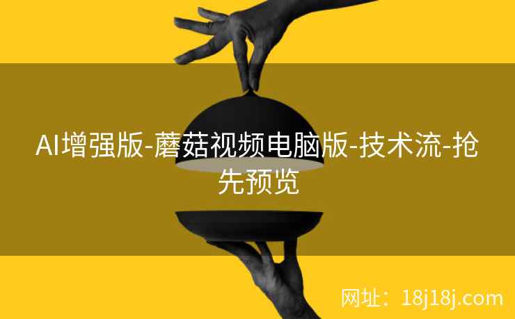 AI增强版-蘑菇视频电脑版-技术流-抢先预览  第2张