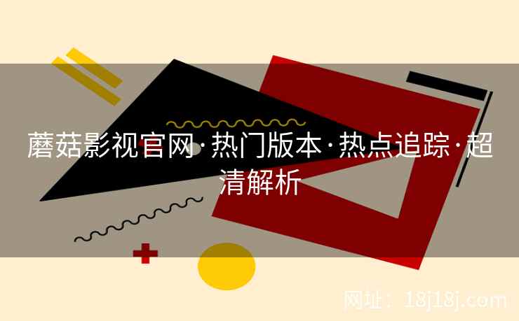 蘑菇影视官网·热门版本·热点追踪·超清解析