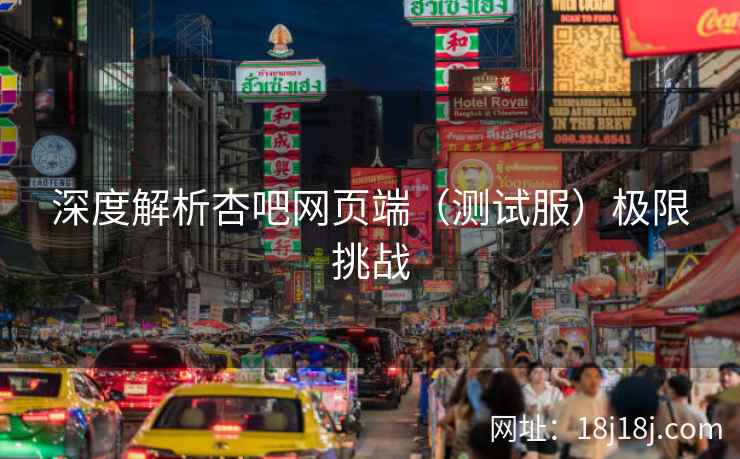 深度解析杏吧网页端（测试服）极限挑战  第1张