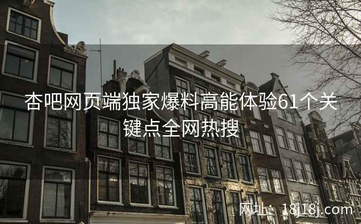 杏吧网页端独家爆料高能体验61个关键点全网热搜  第2张