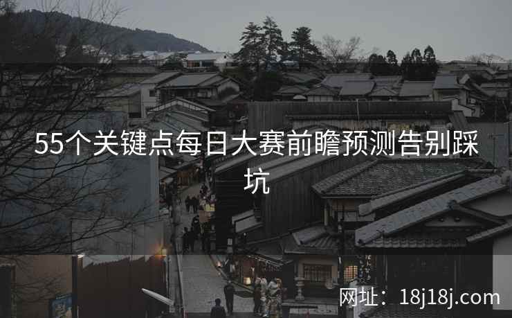 55个关键点每日大赛前瞻预测告别踩坑  第2张