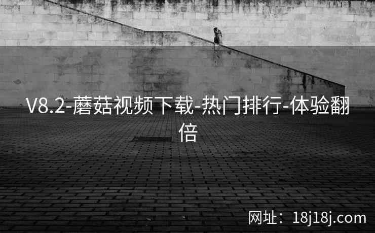 V8.2-蘑菇视频下载-热门排行-体验翻倍  第2张