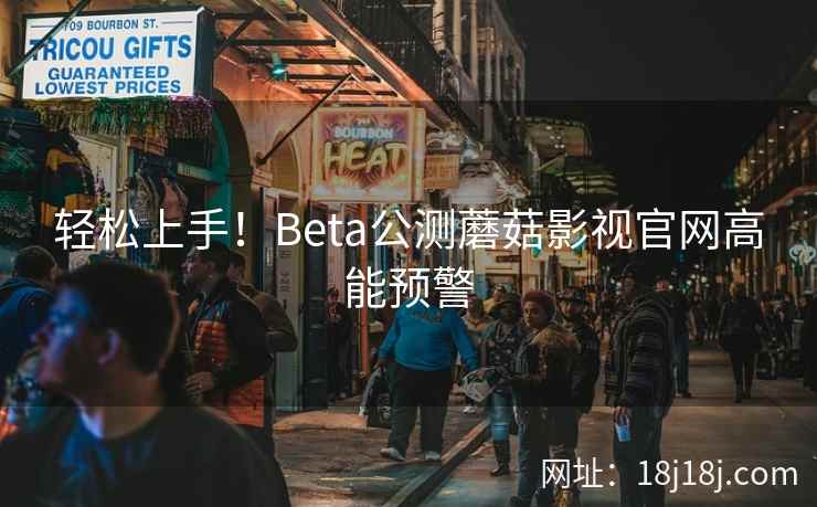 轻松上手！Beta公测蘑菇影视官网高能预警  第2张