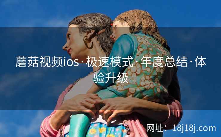 蘑菇视频ios·极速模式·年度总结·体验升级